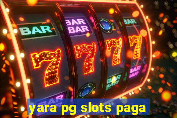 yara pg slots paga